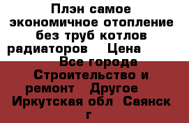 Плэн самое экономичное отопление без труб котлов радиаторов  › Цена ­ 1 150 - Все города Строительство и ремонт » Другое   . Иркутская обл.,Саянск г.